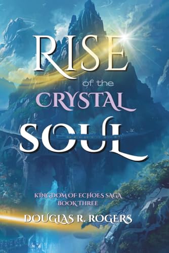 Rise of the Crystal Soul: Book 3 of The Kingdom of Echoes Saga (Paperback)