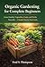 Organic Gardening for Complete Beginners: Grow Healthy Vegetables, Fruits, and Herbs Naturally – A Simple Step-by-Step Guide