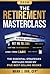The Retirement Masterclass: The Essential Strategies Distilled From My Five Best-Selling Books