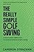 The Really Simple Golf Swin...