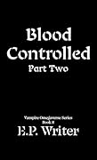Blood Controlled Part Two: A Dark MM Paranormal Romance