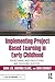 Implementing Project Based Learning in Early Childhood by Sara Lev