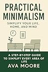 Practical Minimalism: Simplify Your Life, Home, and Mind: A Step-by-Step Guide to Simplify Your Home, Digital Life, Time, and Mind for Everyday Peace