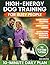 High-Energy Dog Training for Busy People: Practical Short Daily Sessions, Enrichment Games, and Real-World Fixes for Barking, Chewing, and Leash Pulling so You Can Finally Trust Your Dog Anywhere