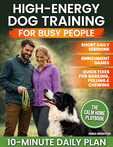High-Energy Dog Training for Busy People: Practical Short Daily Sessions, Enrichment Games, and Real-World Fixes for Barking, Chewing, and Leash Pulling so You Can Finally Trust Your Dog Anywhere (Kindle Edition)