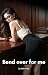 Bend Over for Me by Nikki Heys