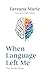 When Language Left Me by Farzana Marie