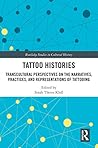 Tattoo Histories: Transcultural Perspectives on the Narratives, Practices, and Representations of Tattooing (Routledge Studies in Cultural History)