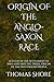 ORIGIN OF THE ANGLO-SAXON R...
