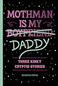 Mothman Is My Daddy: Three Kinky Cryptid Stories