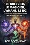 LE GUERRIER, LE MAGICIEN, L’AMANT, LE ROI: Un guide des archétypes masculins actualisé pour le 21ème siècle (French Edition)