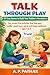 Talk Through Play– 101 Easy Games to Build Your Toddler’s Voc... by A. P. Pathak