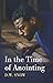 In the Time of Anointing by D.W. Snow