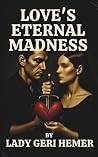 Love’s Eternal Madness by Geri Hemer Love’s Eternal Madness by Geri Hemer