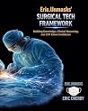 Eric.Unmasks’ Surgical Tech Framework : Building Knowledge, Clinical Reasoning, and CST Exam Confidence (Eric.Unmasks’ Surgical Tech Collection)