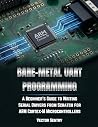 BARE METAL UART PROGRAMMING: A BEGINNER’S GUIDE TO WRITING SERIAL DRIVERS FROM SCRATCH FOR ARM CORTEX-M MICROCONTROLLERS BARE METAL UART PROGRAMMING: A BEGINNER’S GUIDE TO WRITING SERIAL DRIVERS FROM SCRATCH FOR ARM CORTEX-M MICROCONTROLLERS