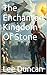 The Enchanted Kingdom Of Stone by Lee Duncan