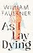 As I Lay Dying by William Faulkner
