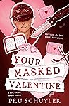 Your Masked Valentine by Pru Schuyler Your Masked Valentine by Pru Schuyler