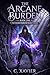 Burdens Of The Arcane by C Xavier
