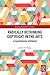Radically Rethinking Copyright in the Arts: A Philosophical Approach (Routledge Research in Aesthetics)