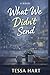 What We Didn't Send by Tessa Hart