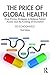The Price of Global Health by Ed Schoonveld