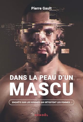 Dans la peau d'un mascu. Enquête sur les hommes qui détestent les femmes (French Edition)