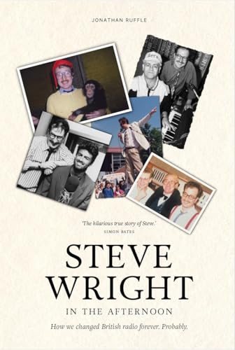 Steve Wright in the Afternoon: How we changed British radio forever. Probably. (Kindle Edition)