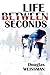 Life Between Seconds