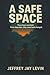 A SAFE SPACE by Jeffrey Jay Levin