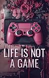 Life is Not a Game
