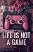 Life is Not a Game