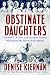 Obstinate Daughters: The Rebels, Writers, and Renegade Women Who Ignited the American Revolution