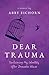 Dear Trauma: Reclaiming My Identity after Domestic Abuse