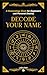 Decode Your Name: A Numerology Book for Beginners and Personal Destiny: Discover Soul Numbers, Talents, Karma & Life Purpose Through Numerology (Numerology Books 1)