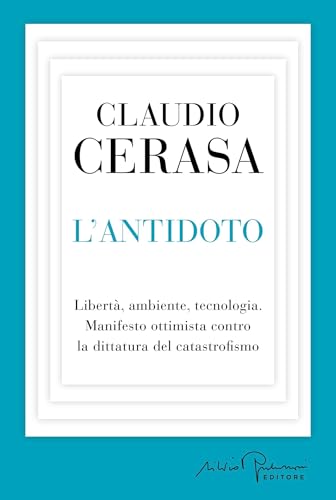 L'antidoto: Libertà, ambiente, tecnologia. Manifesto ottimista contro la dittatura del catastrofismo (Italian Edition)