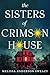 The Sisters of Crimson House by Melissa Anderson Sweazy