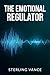 The Emotional Regulator by Sterling Vance