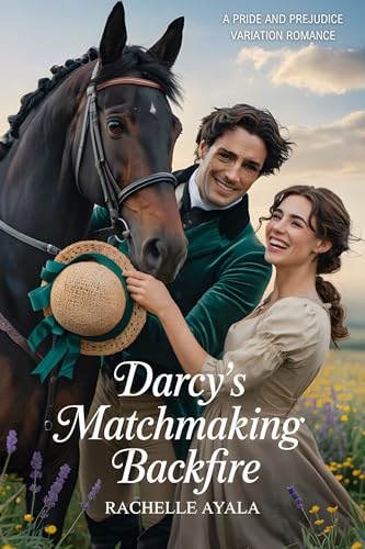 Darcy’s Matchmaking Backfire: A Pride and Prejudice Variation Romance (Darcy and Elizabeth Forever: Pride and Prejudice Variations)