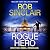 Rogue Hero: The explosive, action-packed thriller from MILLION COPY BESTSELLER Rob Sinclair