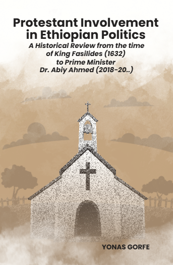 Protestant Involvement in Ethiopian Politics: A Historical Review from the time of King Fasilides (1632) to Prime Minister Dr. Abiy Ahmed (2018-20..)