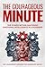 The Courageous Minute: The ...