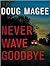 Never Wave Goodbye: A Novel...