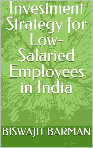 Investment Strategy for Low-Salaried Employees in India (Kindle Edition)
