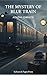 The Mystery of the Blue Train: A Luxurious Train, Stolen Diamonds, and a Brilliant Hercule Poirot Case
