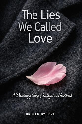 The Lies We Called Love: A Devastating Story of Betrayal and Heartbreak (Kindle Edition)