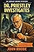 Dr. Priestley Investigates (A Doctor Priestley Investigation)