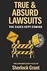 True & Absurd Lawsuits: The Cases Kept Coming (The Curious Case Files) True & Absurd Lawsuits: The Cases Kept Coming (The Curious Case Files)