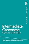 Intermediate Cantonese: A Grammar and Workbook (Routledge Grammar Workbooks)